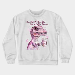 I'm Not A Tea-Rex I'm A Coffee saurus Crewneck Sweatshirt